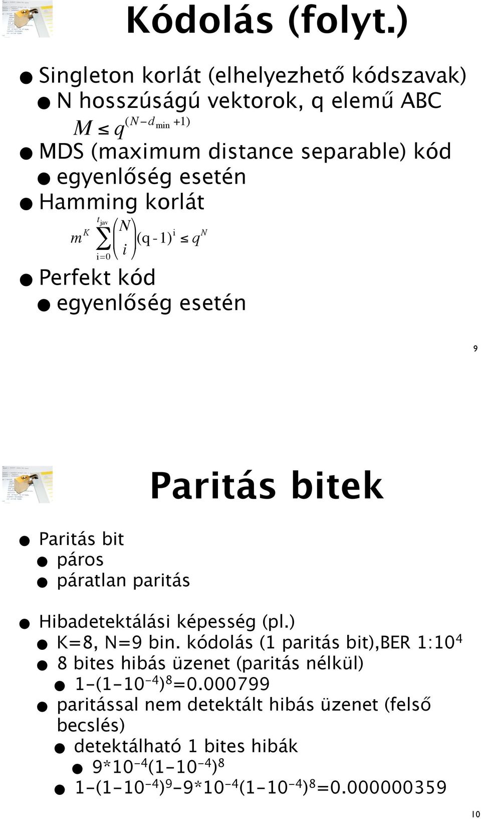 paritás Paritás bitek Hibadetektálási képesség pl K=8, N=9 bin kódolás 1 paritás bit,ber 1:104 8 bites hibás üzenet paritás nélkül