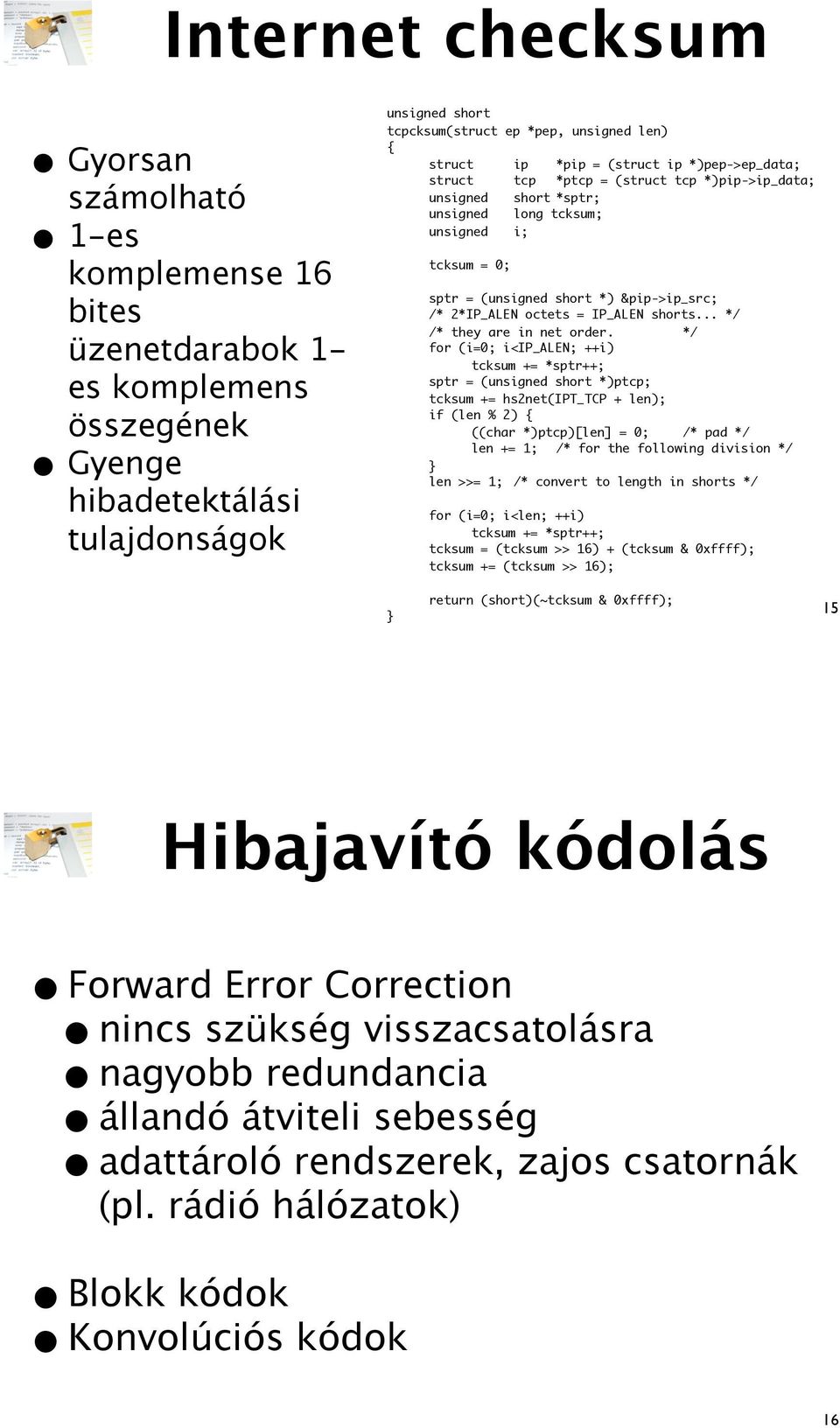 2*IP_ALEN octets = IP_ALEN shorts */ /* they are in net order */ for i=0; i<ip_alen; ++i tcksum += *sptr++; sptr = unsigned short *ptcp; tcksum += hs2netipt_tcp + len; if len % 2 { char *ptcp[len] =