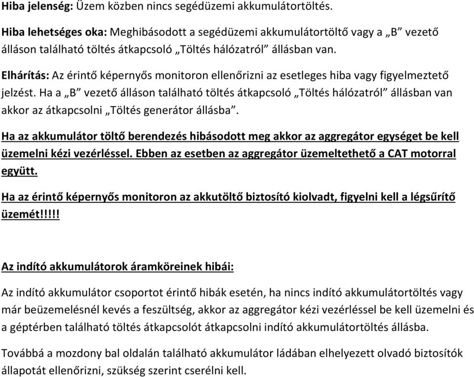 Elhárítás: Az érintő képernyős monitoron ellenőrizni az esetleges hiba vagy figyelmeztető jelzést.