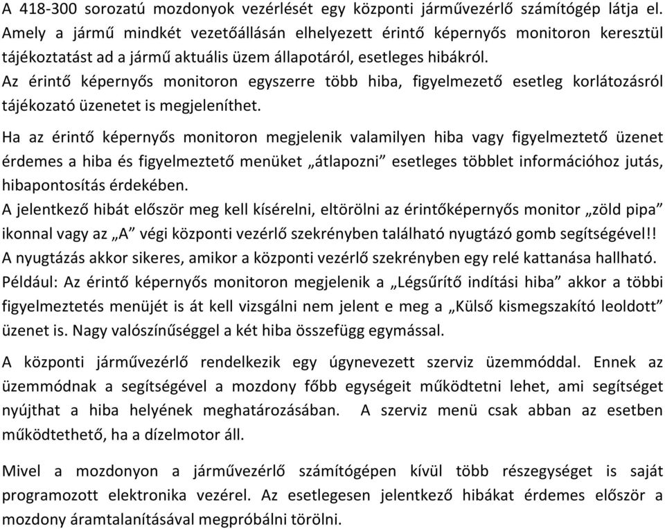 Az érintő képernyős monitoron egyszerre több hiba, figyelmezető esetleg korlátozásról tájékozató üzenetet is megjeleníthet.