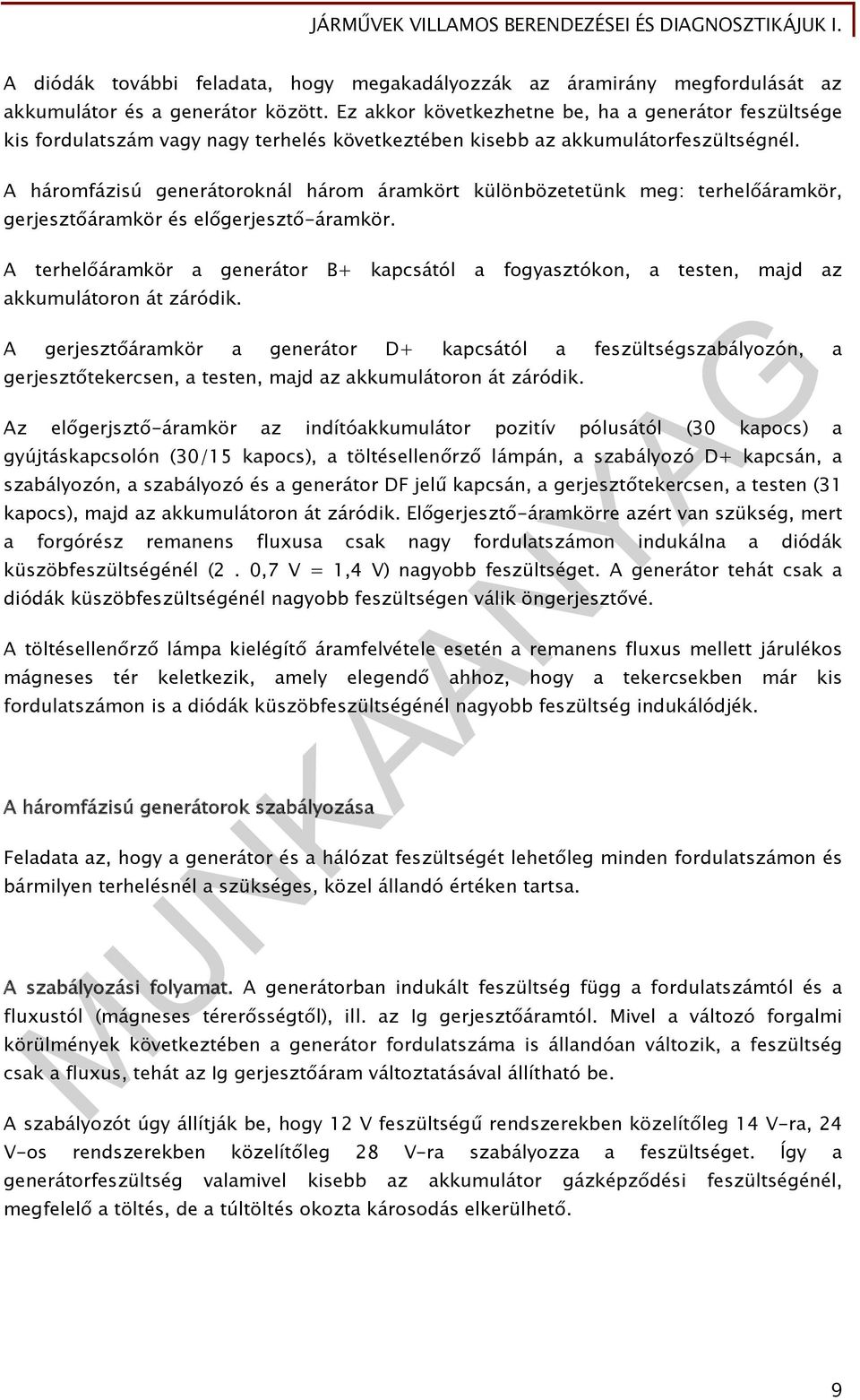 A háromfázisú generátoroknál három áramkört különbözetetünk meg: terhelőáramkör, gerjesztőáramkör és előgerjesztő-áramkör.