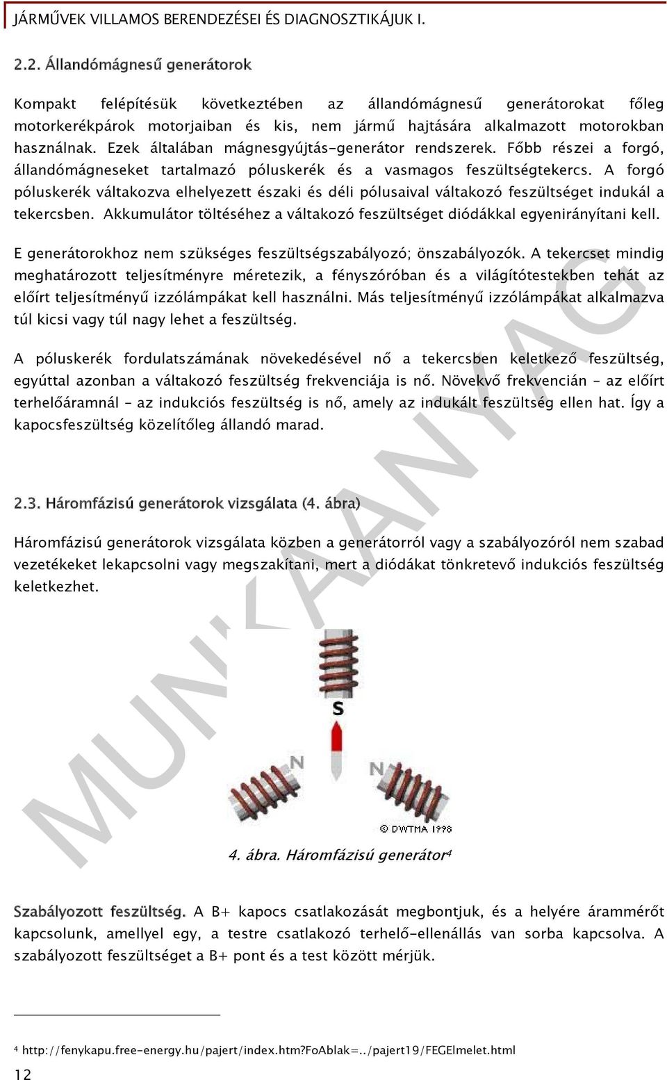 A forgó póluskerék váltakozva elhelyezett északi és déli pólusaival váltakozó feszültséget indukál a tekercsben. Akkumulátor töltéséhez a váltakozó feszültséget diódákkal egyenirányítani kell.