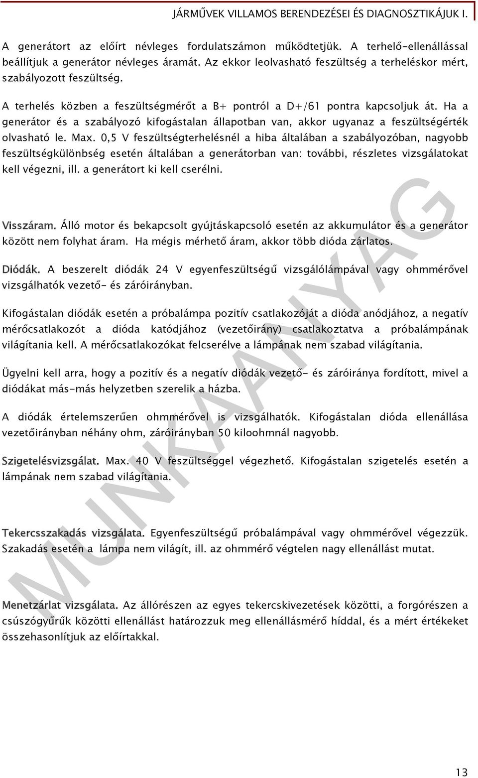 0,5 V feszültségterhelésnél a hiba általában a szabályozóban, nagyobb feszültségkülönbség esetén általában a generátorban van: további, részletes vizsgálatokat kell végezni, ill.