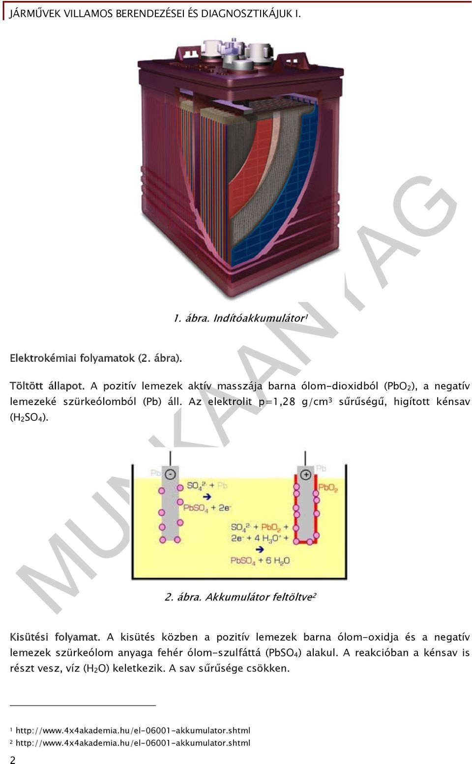 Az elektrolit p=1,28 g/cm 3 sűrűségű, higított kénsav (H 2 SO 4 ). 2. ábra. Akkumulátor feltöltve 2 Kisütési folyamat.