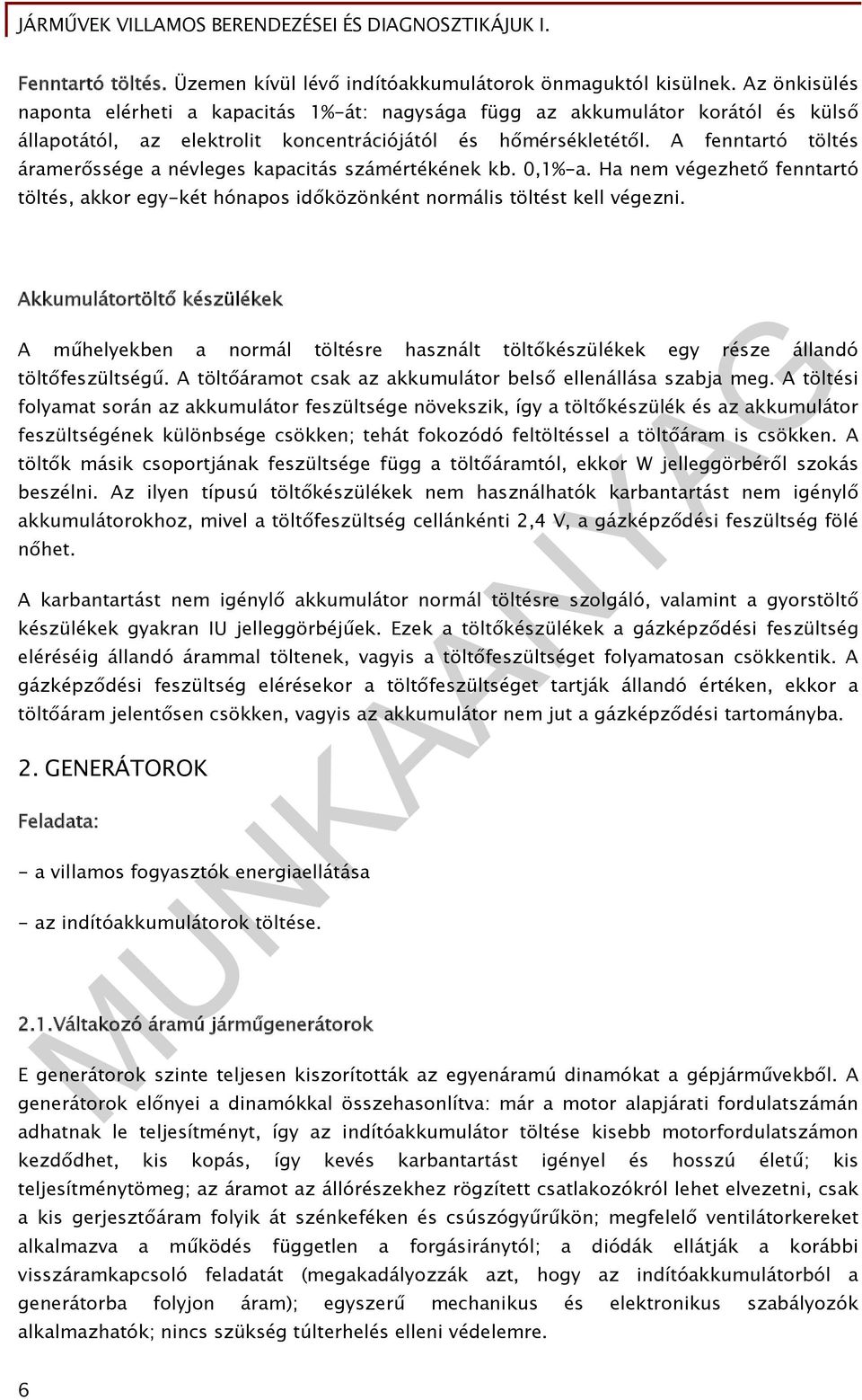 A fenntartó töltés áramerőssége a névleges kapacitás számértékének kb. 0,1%-a. Ha nem végezhető fenntartó töltés, akkor egy-két hónapos időközönként normális töltést kell végezni.