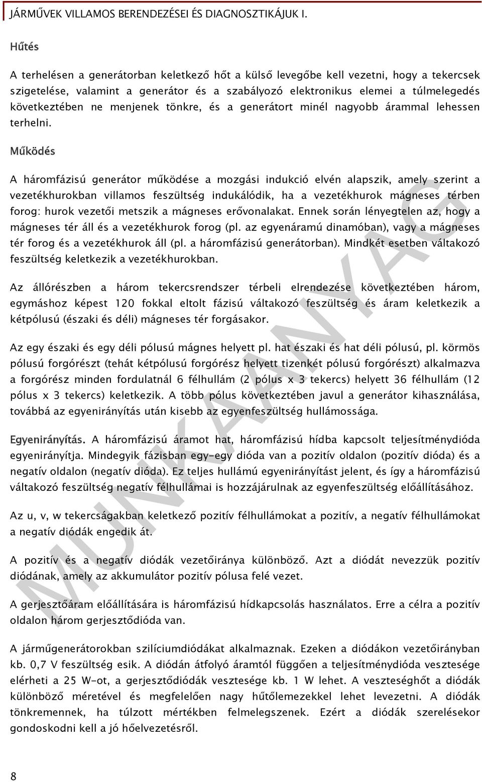 Működés A háromfázisú generátor működése a mozgási indukció elvén alapszik, amely szerint a vezetékhurokban villamos feszültség indukálódik, ha a vezetékhurok mágneses térben forog: hurok vezetői