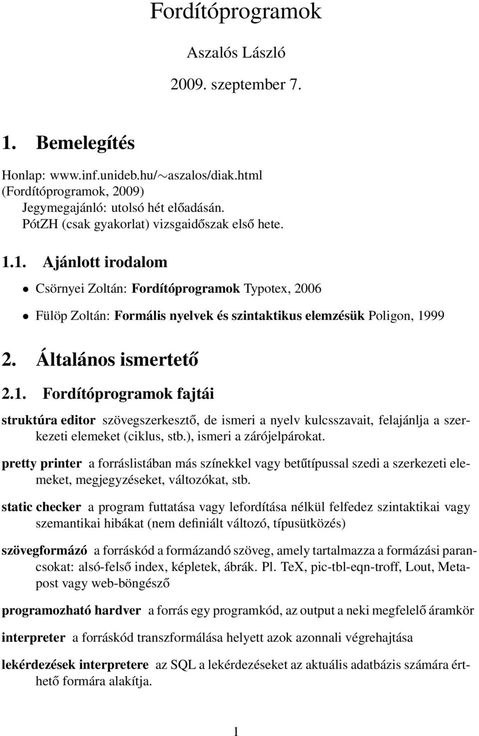 Általános ismertető 2.1. Fordítóprogramok fajtái struktúra editor szövegszerkesztő, de ismeri a nyelv kulcsszavait, felajánlja a szerkezeti elemeket (ciklus, stb.), ismeri a zárójelpárokat.