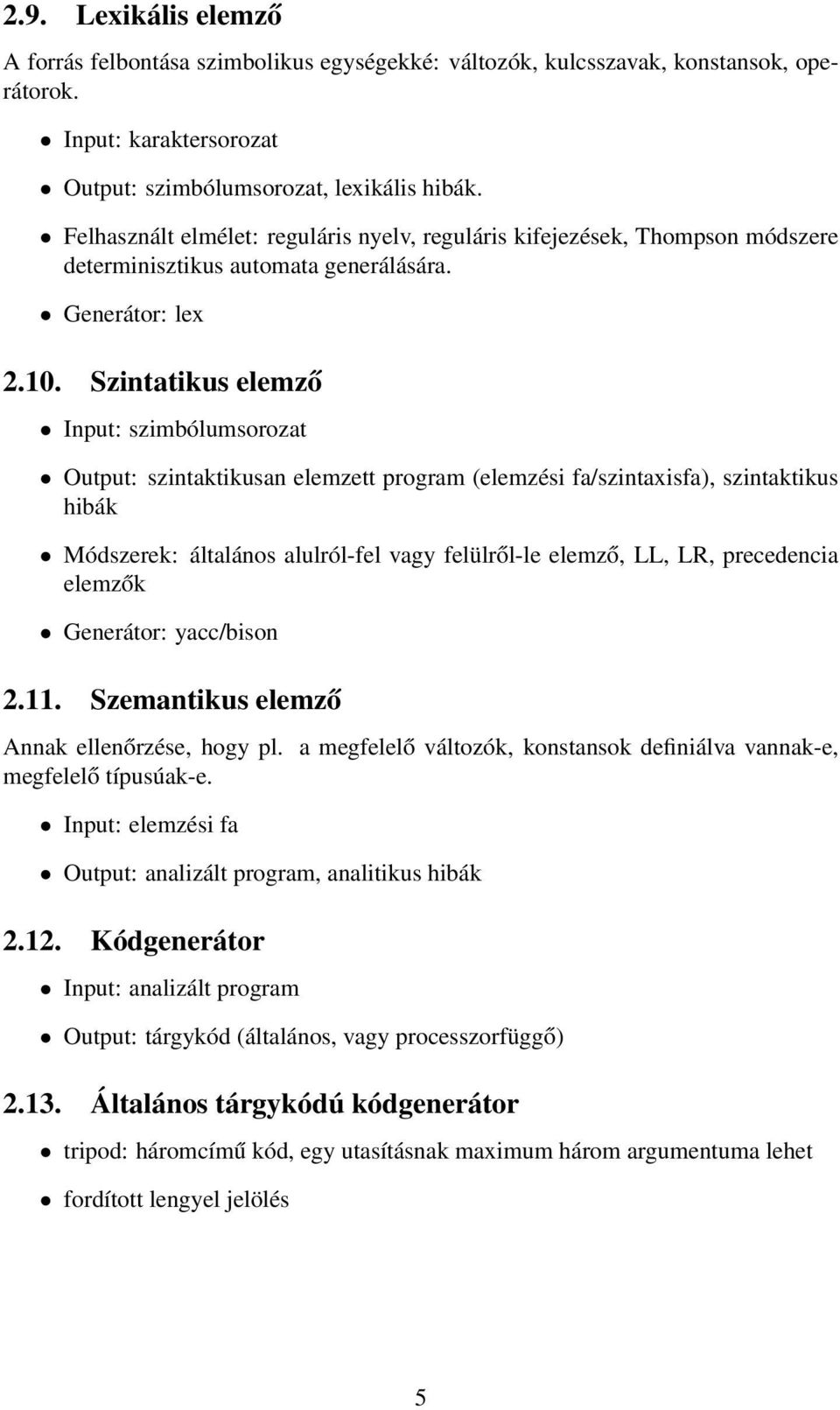 Szintatikus elemző Input: szimbólumsorozat Output: szintaktikusan elemzett program (elemzési fa/szintaxisfa), szintaktikus hibák Módszerek: általános alulról-fel vagy felülről-le elemző, LL, LR,