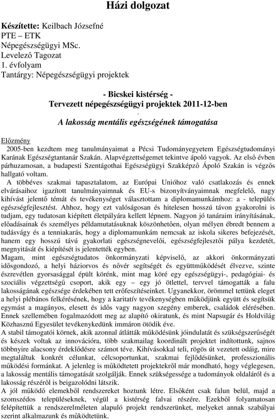 kezdtem meg tanulmányaimat a Pécsi Tudományegyetem Egészségtudományi Karának Egészségtantanár Szakán. Alapvégzettségemet tekintve ápoló vagyok.