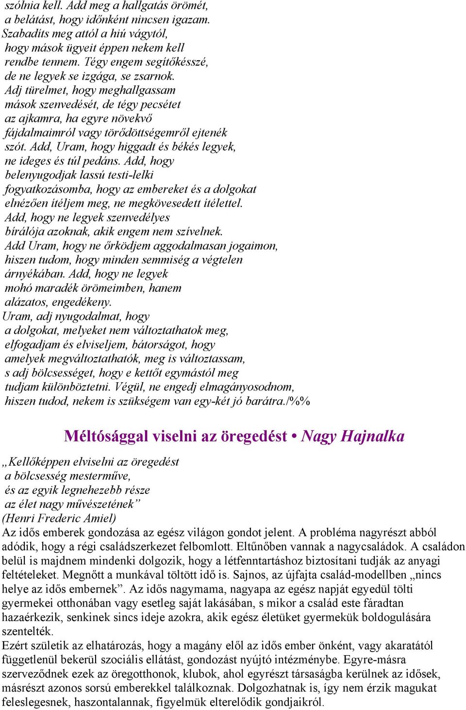 Adj türelmet, hogy meghallgassam mások szenvedését, de tégy pecsétet az ajkamra, ha egyre növekvő fájdalmaimról vagy törődöttségemről ejtenék szót.