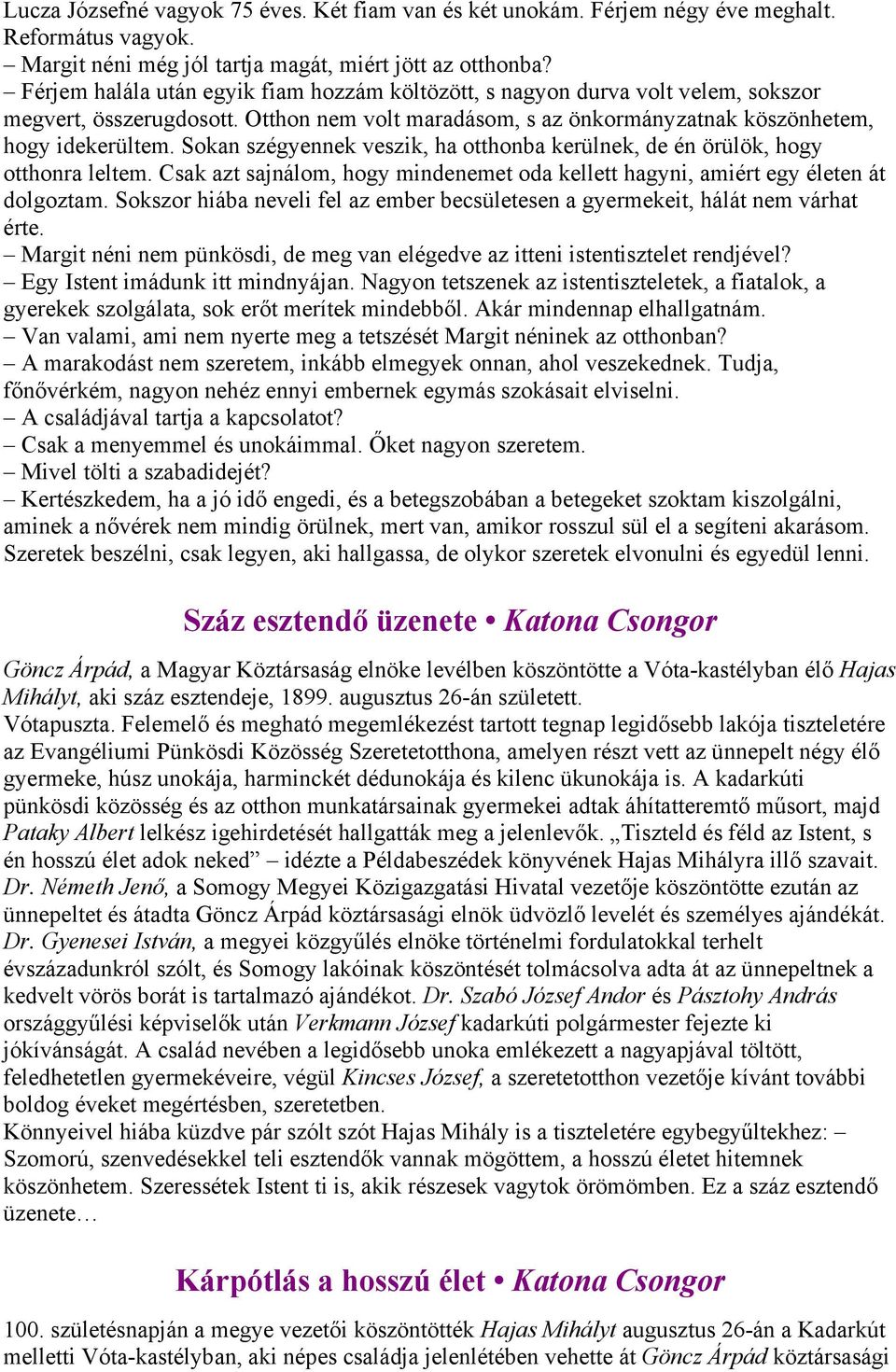 Sokan szégyennek veszik, ha otthonba kerülnek, de én örülök, hogy otthonra leltem. Csak azt sajnálom, hogy mindenemet oda kellett hagyni, amiért egy életen át dolgoztam.