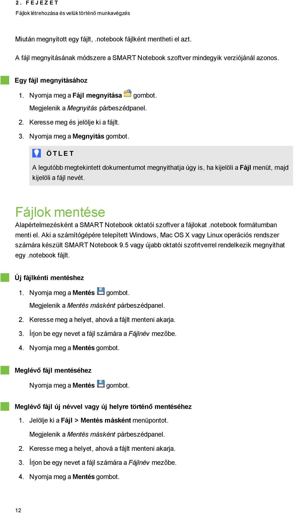 Keresse meg és jelölje ki a fájlt. 3. Nymja meg a Megnyitás gmbt. Ö T L E T A legutóbb megtekintett dkumentumt megnyithatja úgy is, ha kijelöli a Fájl menüt, majd kijelöli a fájl nevét.