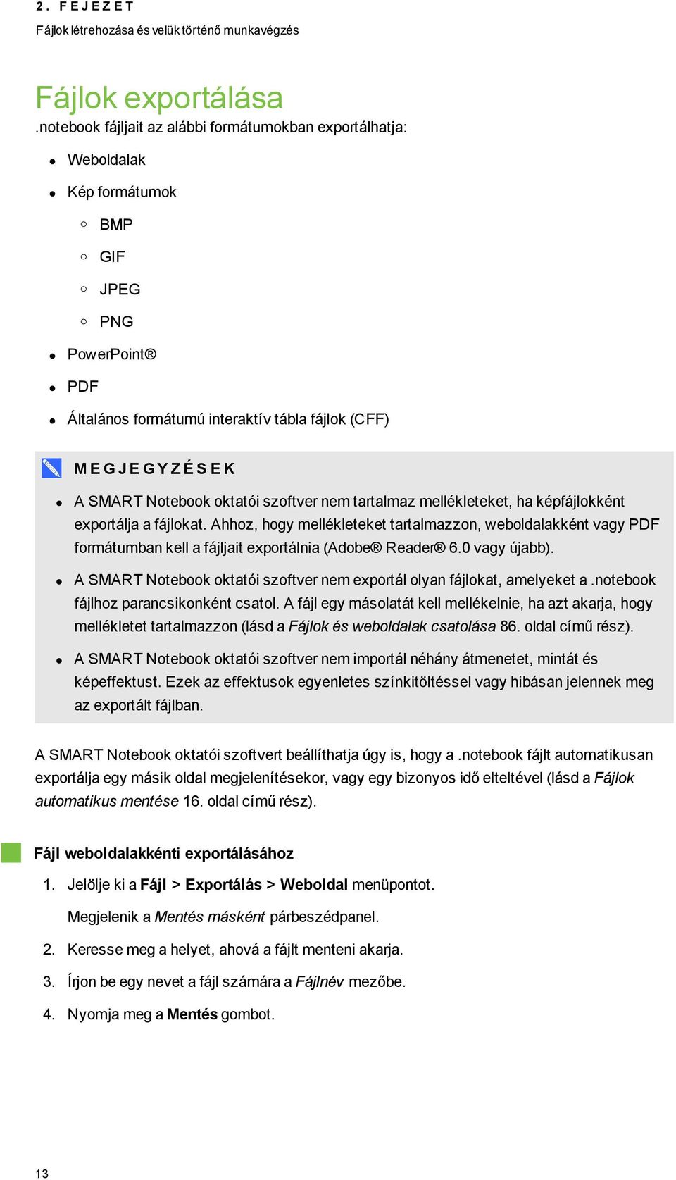 mellékleteket, ha képfájlkként exprtálja a fájlkat. Ahhz, hgy mellékleteket tartalmazzn, webldalakként vagy PDF frmátumban kell a fájljait exprtálnia (Adbe Reader 6.0 vagy újabb).