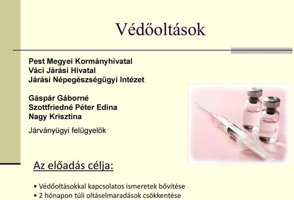 Krisztina Járványügyi felügyelők Az előadás célja: Védőoltásokkal