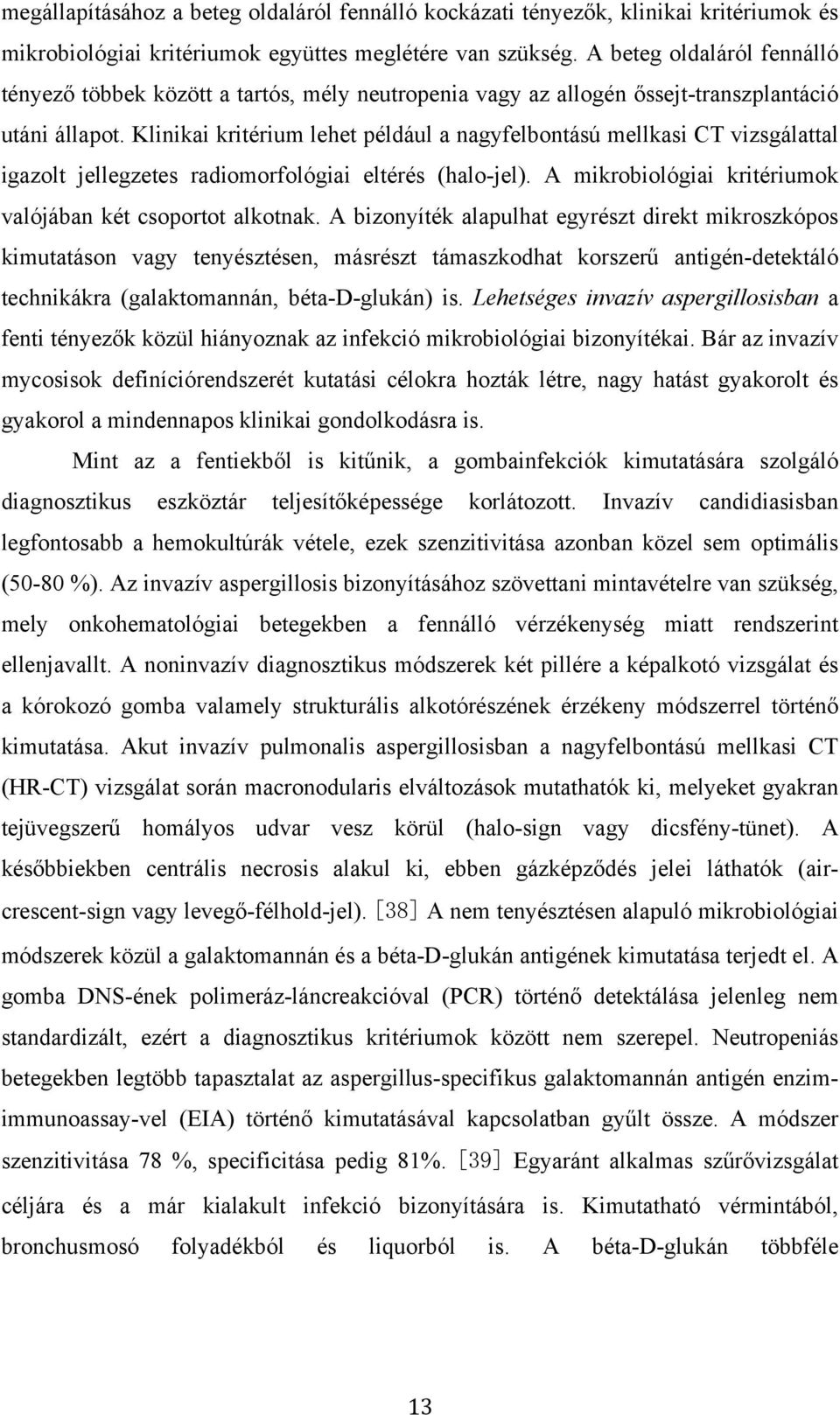 Klinikai kritérium lehet például a nagyfelbontású mellkasi CT vizsgálattal igazolt jellegzetes radiomorfológiai eltérés (halo-jel). A mikrobiológiai kritériumok valójában két csoportot alkotnak.