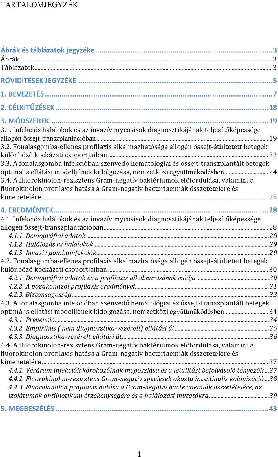 ..22 3.3. A fonalasgomba infekcióban szenvedő hematológiai és őssejt- transzplantált betegek optimális ellátási modelljének kidolgozása, nemzetközi együttműködésben...24 