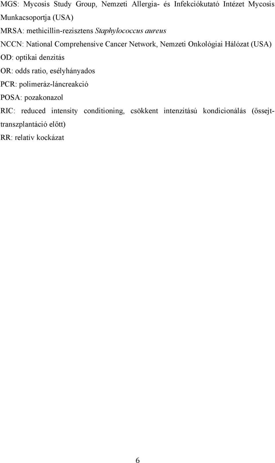 Hálózat (USA) OD: optikai denzitás OR: odds ratio, esélyhányados PCR: polimeráz-láncreakció POSA: pozakonazol