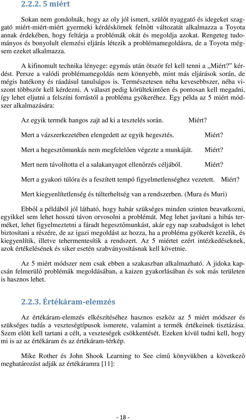 A kifinomult technika lényege: egymás után ötször fel kell tenni a Miért? kérdést. Persze a valódi problémamegoldás nem könnyebb, mint más eljárások során, de mégis hatékony és ráadásul tanulságos is.