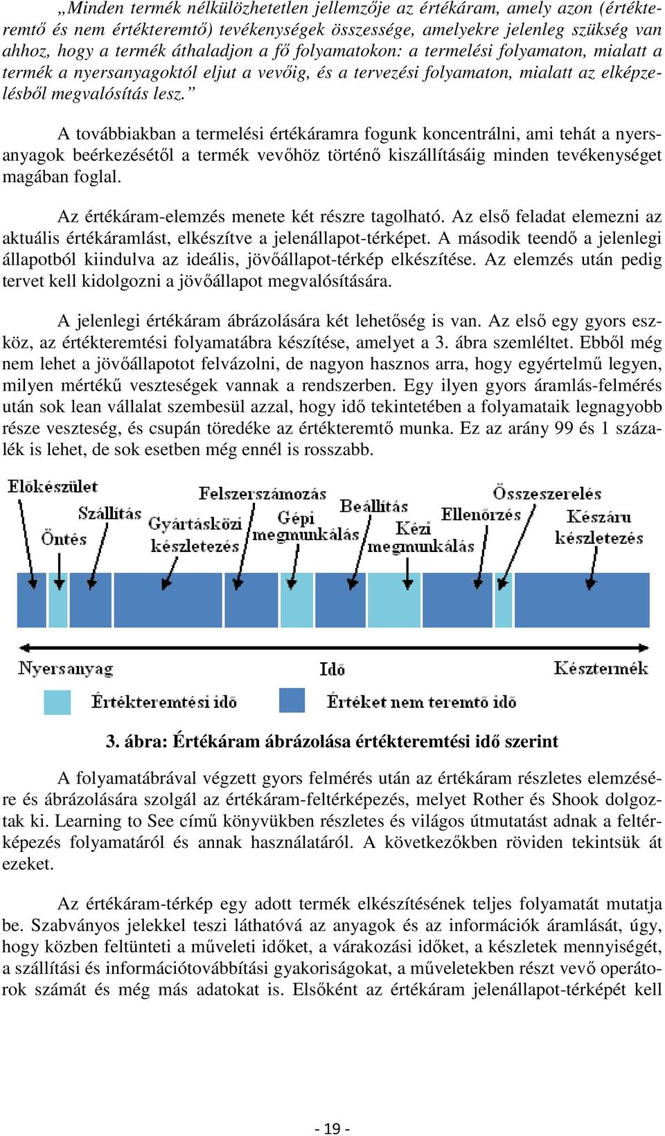 A továbbiakban a termelési értékáramra fogunk koncentrálni, ami tehát a nyersanyagok beérkezésétől a termék vevőhöz történő kiszállításáig minden tevékenységet magában foglal.