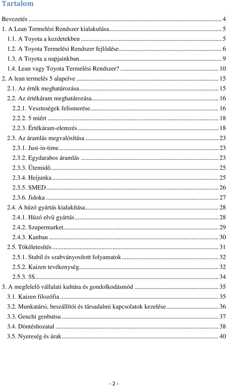 .. 18 2.3. Az áramlás megvalósítása... 23 2.3.1. Just-in-time... 23 2.3.2. Egydarabos áramlás... 23 2.3.3. Ütemidő... 25 2.3.4. Heijunka... 25 2.3.5. SMED... 26 2.3.6. Jidoka... 27 2.4. A húzó gyártás kialakítása.