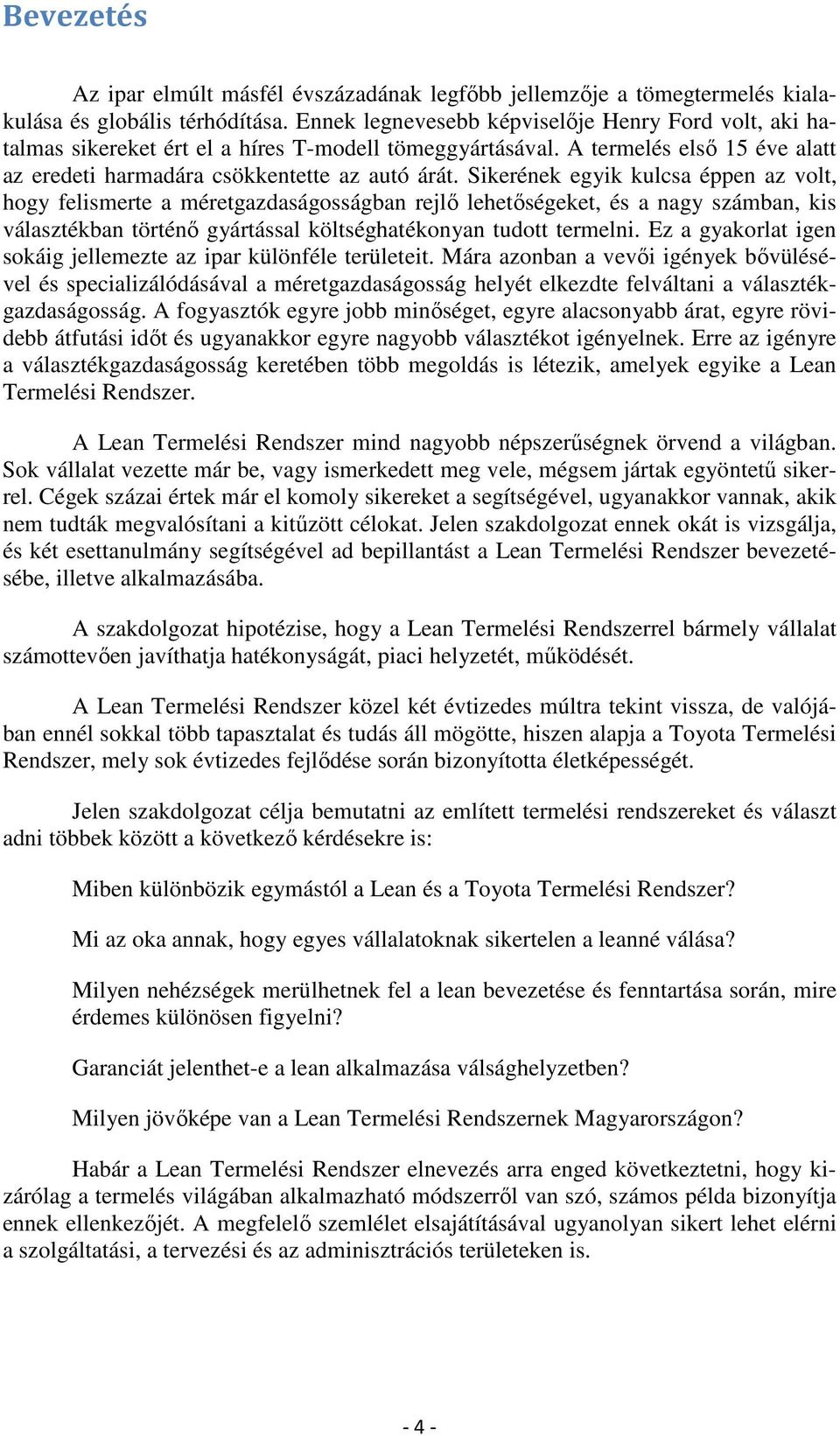 Sikerének egyik kulcsa éppen az volt, hogy felismerte a méretgazdaságosságban rejlő lehetőségeket, és a nagy számban, kis választékban történő gyártással költséghatékonyan tudott termelni.