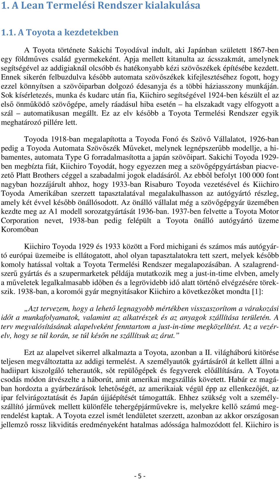 Ennek sikerén felbuzdulva később automata szövőszékek kifejlesztéséhez fogott, hogy ezzel könnyítsen a szövőiparban dolgozó édesanyja és a többi háziasszony munkáján.