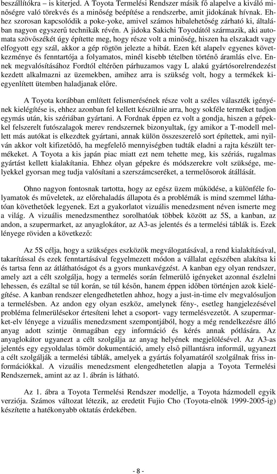 A jidoka Sakichi Toyodától származik, aki automata szövőszékét úgy építette meg, hogy része volt a minőség, hiszen ha elszakadt vagy elfogyott egy szál, akkor a gép rögtön jelezte a hibát.