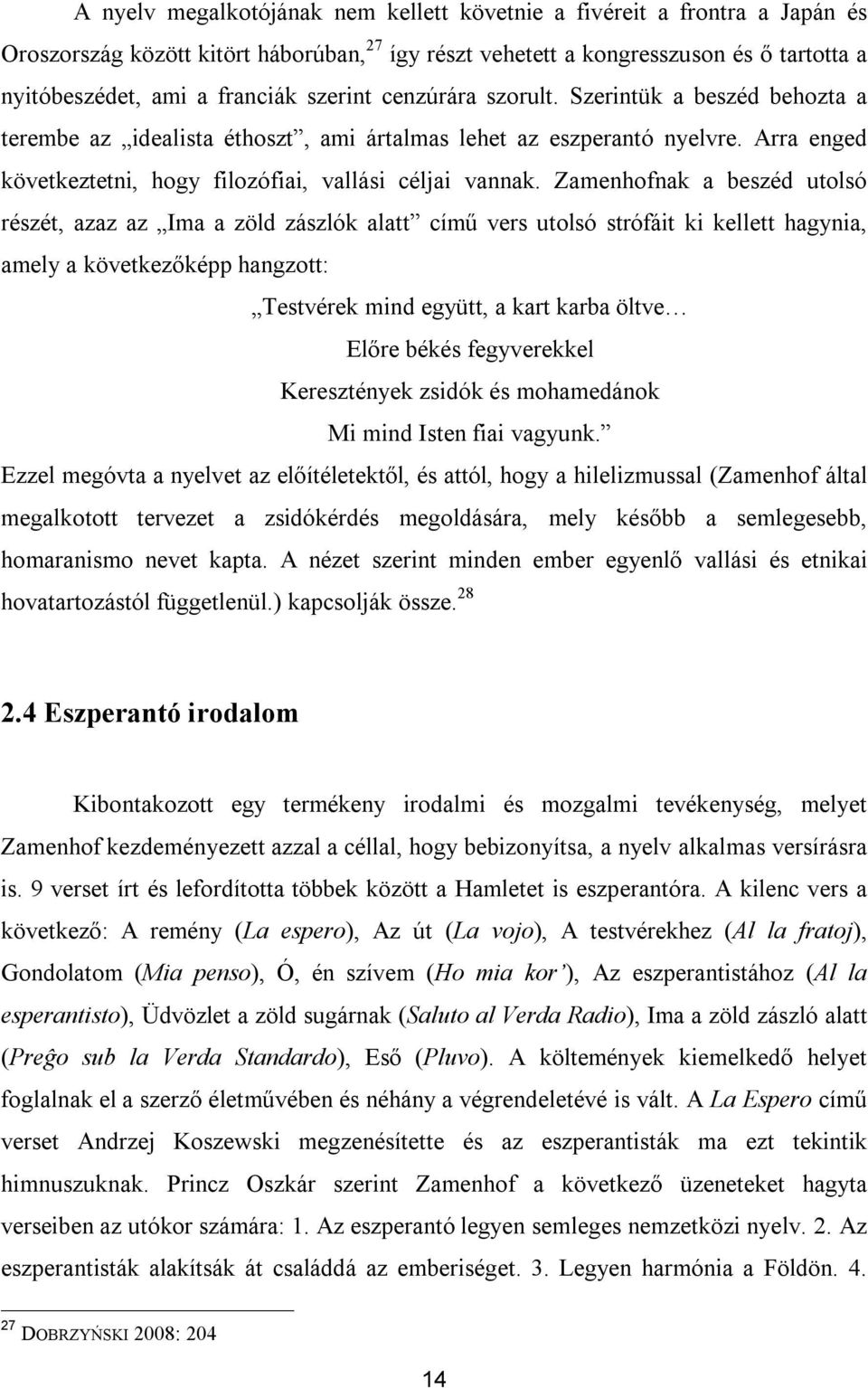 Zamenhofnak a beszéd utolsó részét, azaz az Ima a zöld zászlók alatt című vers utolsó strófáit ki kellett hagynia, amely a következőképp hangzott: Testvérek mind együtt, a kart karba öltve Előre