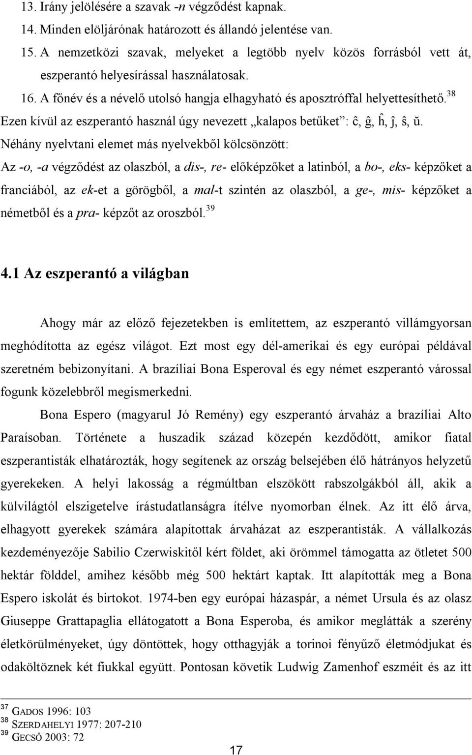 38 Ezen kívül az eszperantó használ úgy nevezett kalapos betűket : ĉ, ĝ, ĥ, ĵ, ŝ, ŭ.