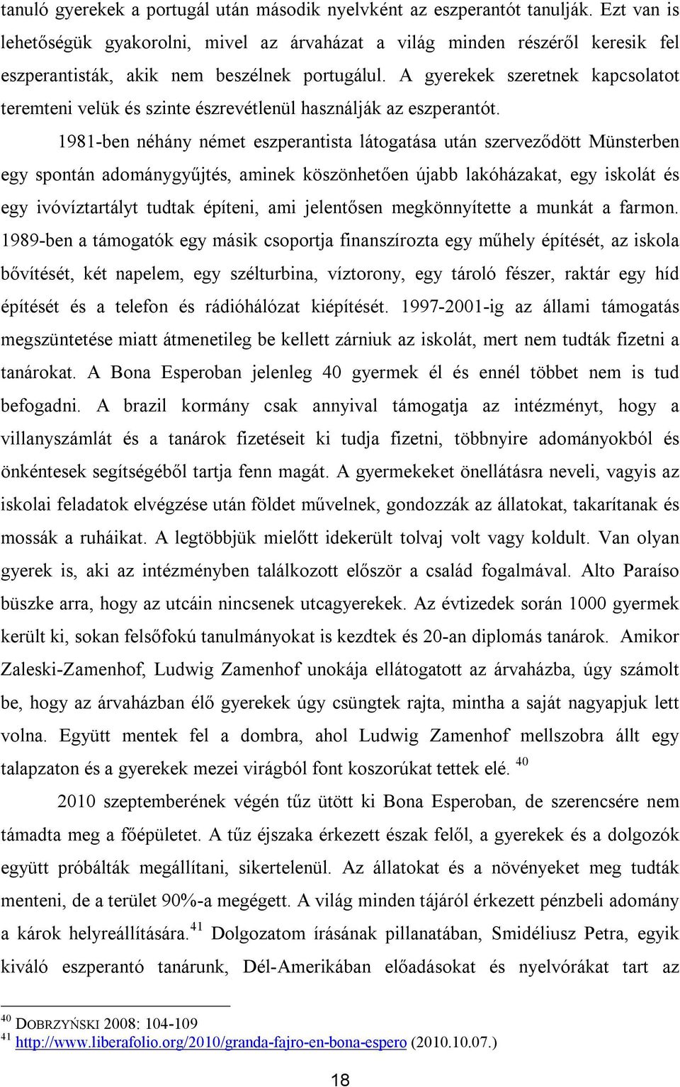 A gyerekek szeretnek kapcsolatot teremteni velük és szinte észrevétlenül használják az eszperantót.