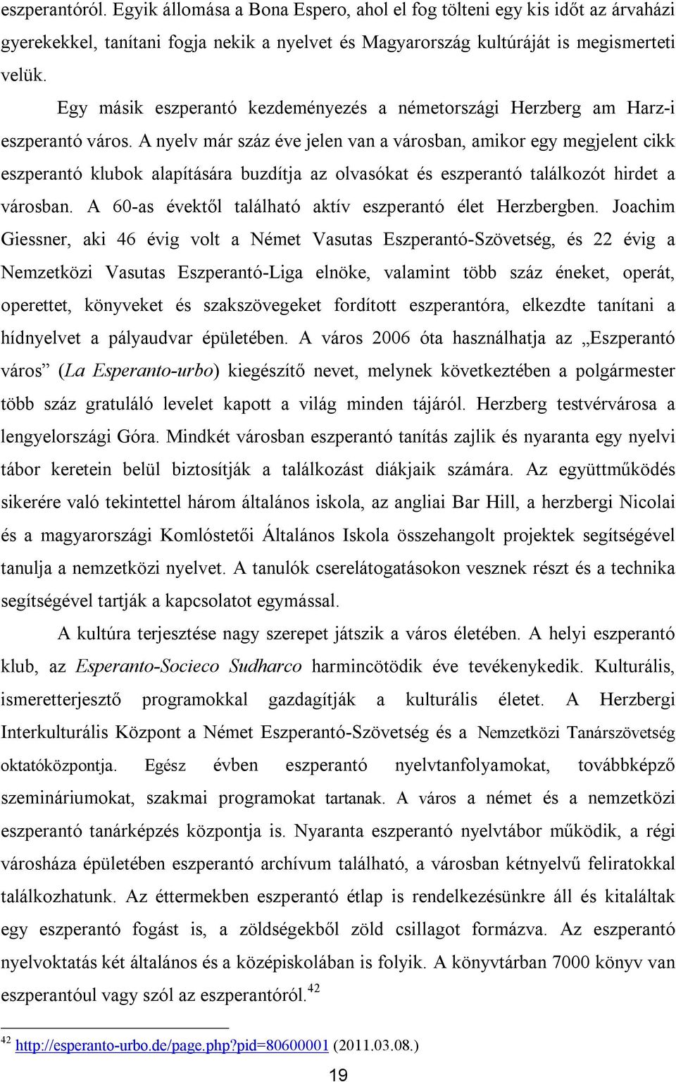 A nyelv már száz éve jelen van a városban, amikor egy megjelent cikk eszperantó klubok alapítására buzdítja az olvasókat és eszperantó találkozót hirdet a városban.