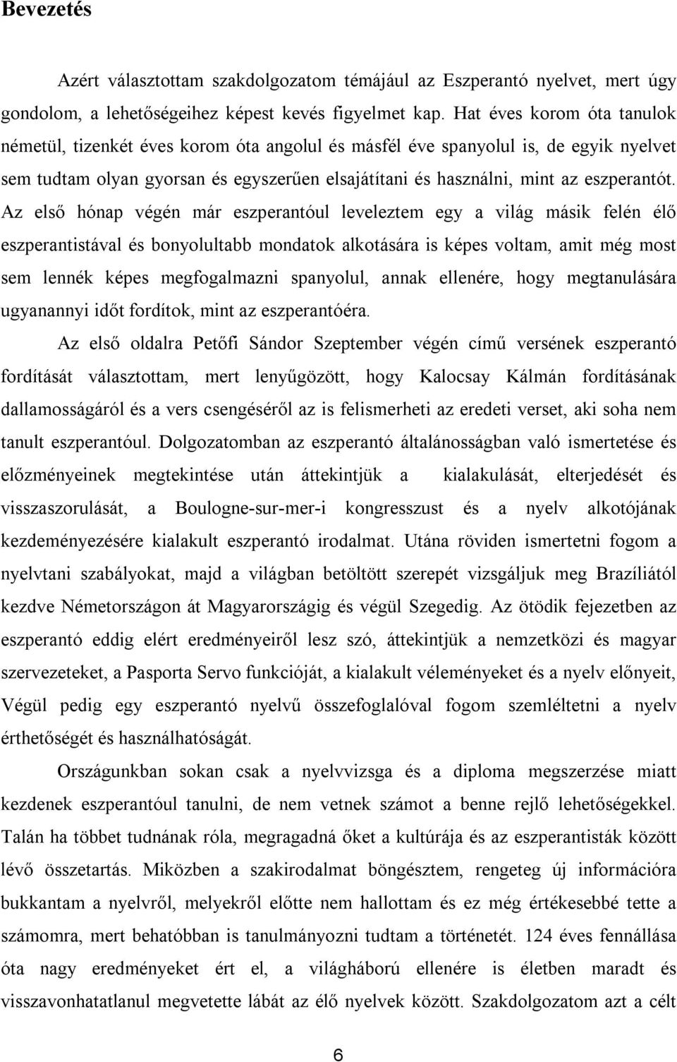 Az első hónap végén már eszperantóul leveleztem egy a világ másik felén élő eszperantistával és bonyolultabb mondatok alkotására is képes voltam, amit még most sem lennék képes megfogalmazni