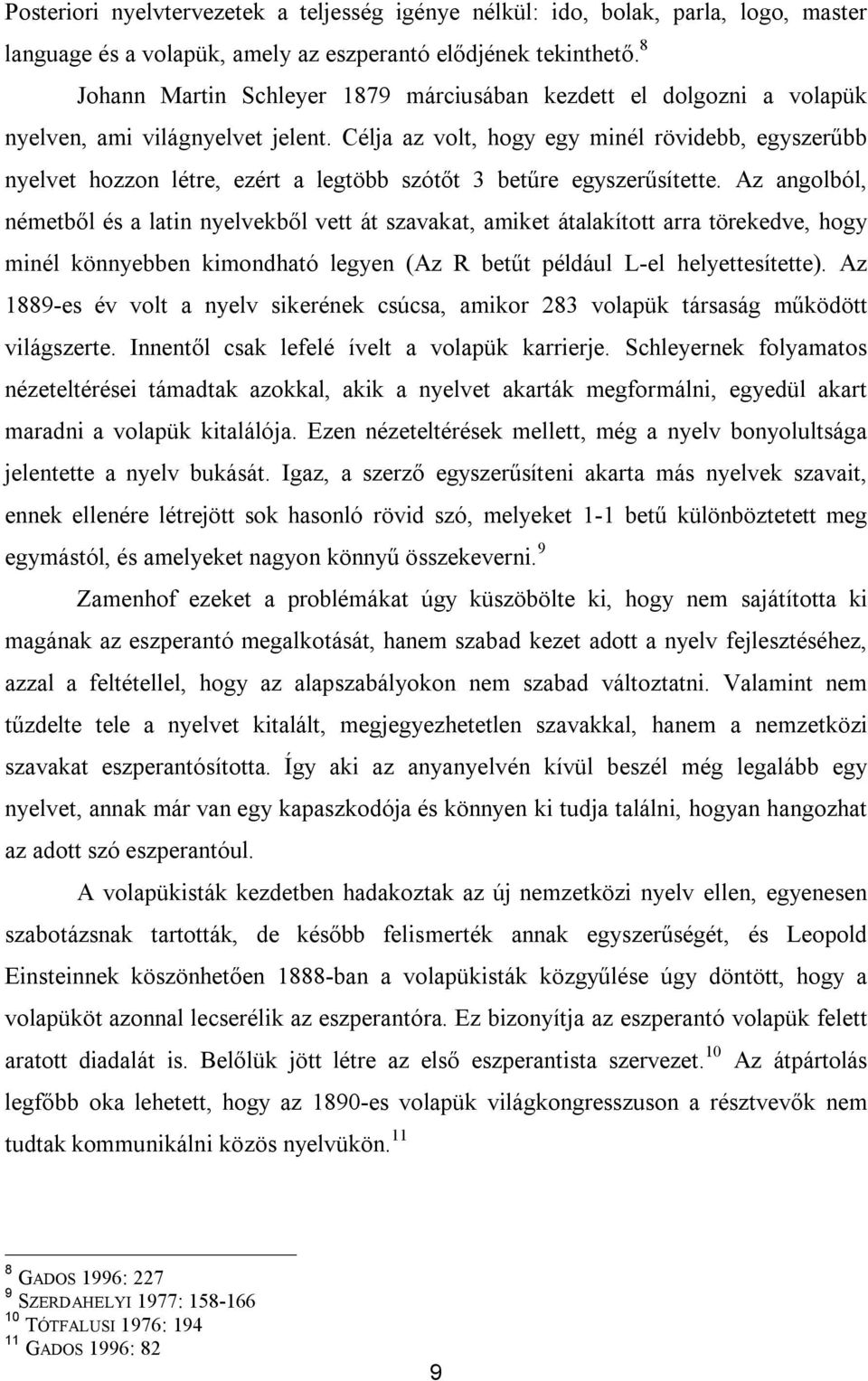 Célja az volt, hogy egy minél rövidebb, egyszerűbb nyelvet hozzon létre, ezért a legtöbb szótőt 3 betűre egyszerűsítette.