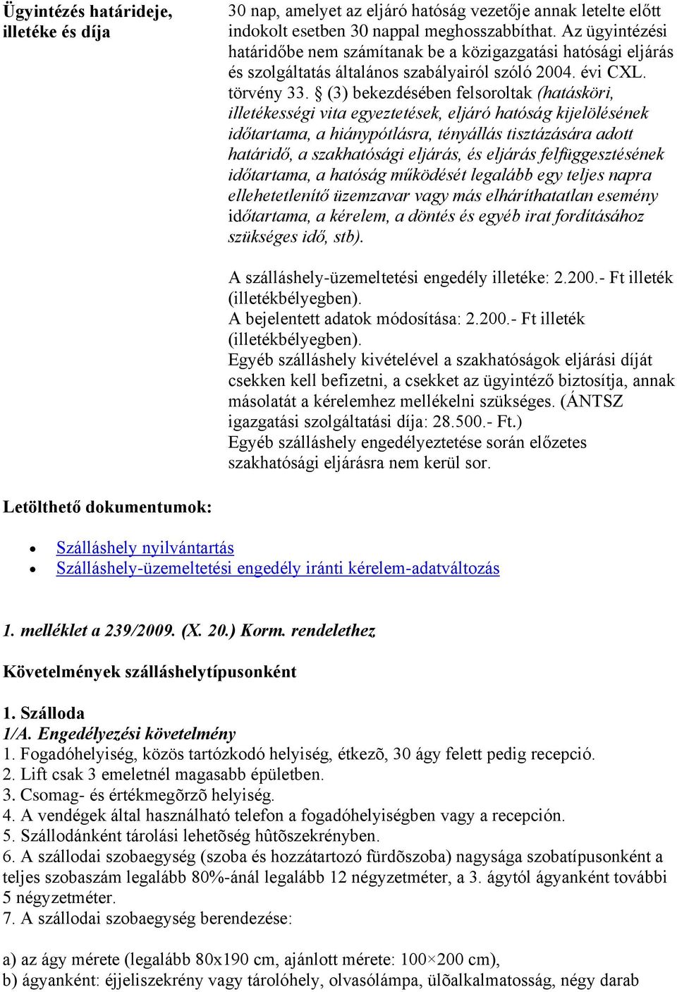 (3) bekezdésében felsoroltak (hatásköri, illetékességi vita egyeztetések, eljáró hatóság kijelölésének időtartama, a hiánypótlásra, tényállás tisztázására adott határidő, a szakhatósági eljárás, és