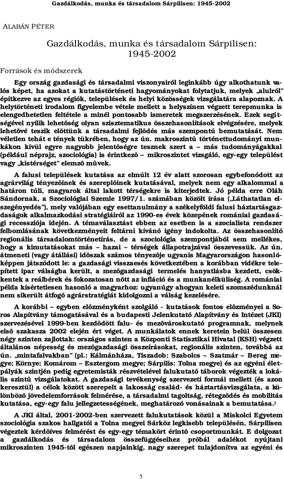 A helytörténeti irodalom figyelembe vétele mellett a helyszínen végzett terepmunka is elengedhetetlen feltétele a minél pontosabb ismeretek megszerzésének.