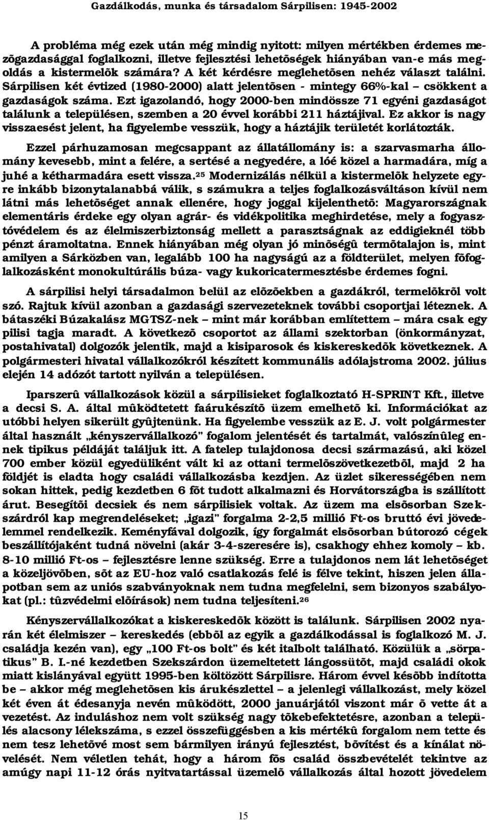 Ezt igazolandó, hogy 2000-ben mindössze 71 egyéni gazdaságot találunk a településen, szemben a 20 évvel korábbi 211 háztájival.