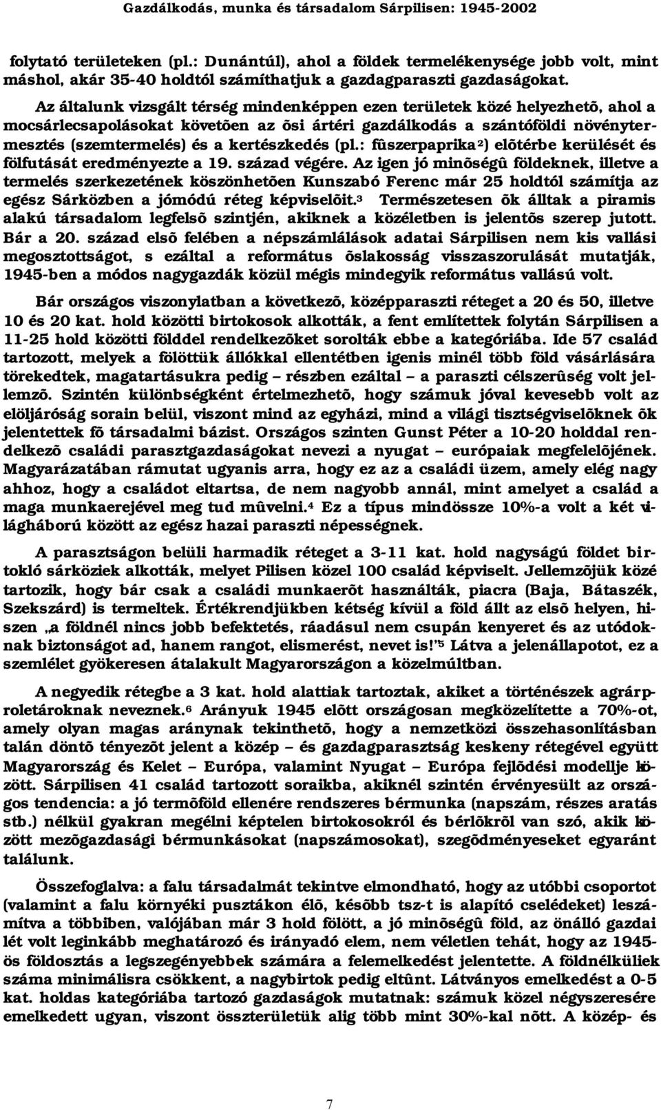 Az általunk vizsgált térség mindenképpen ezen területek közé helyezhetõ, ahol a mocsárlecsapolásokat követõen az õsi ártéri gazdálkodás a szántóföldi növénytermesztés (szemtermelés) és a kertészkedés