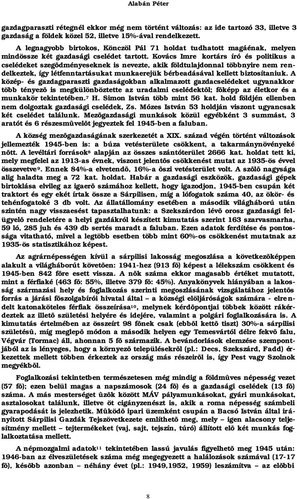 Kovács Imre kortárs író és politikus a cselédeket szegõdményeseknek is nevezte, akik földtulajdonnal többnyire nem rendelkeztek, így létfenntartásukat munkaerejük bérbeadásával kellett biztosítaniuk.