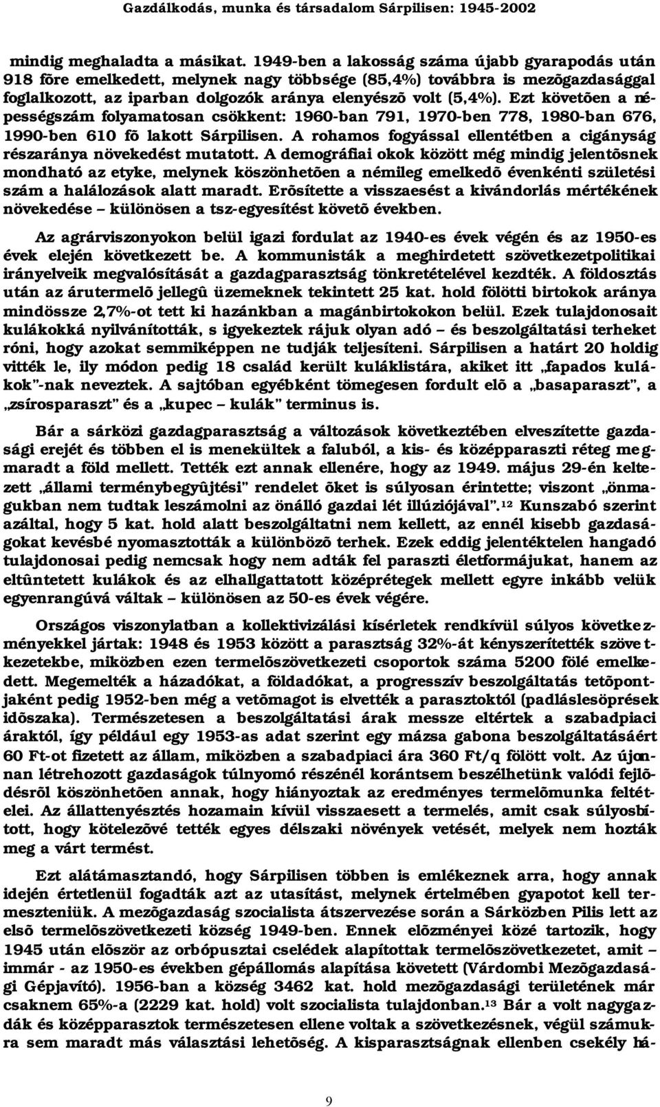 Ezt követõen a népességszám folyamatosan csökkent: 1960-ban 791, 1970-ben 778, 1980-ban 676, 1990-ben 610 fõ lakott Sárpilisen.