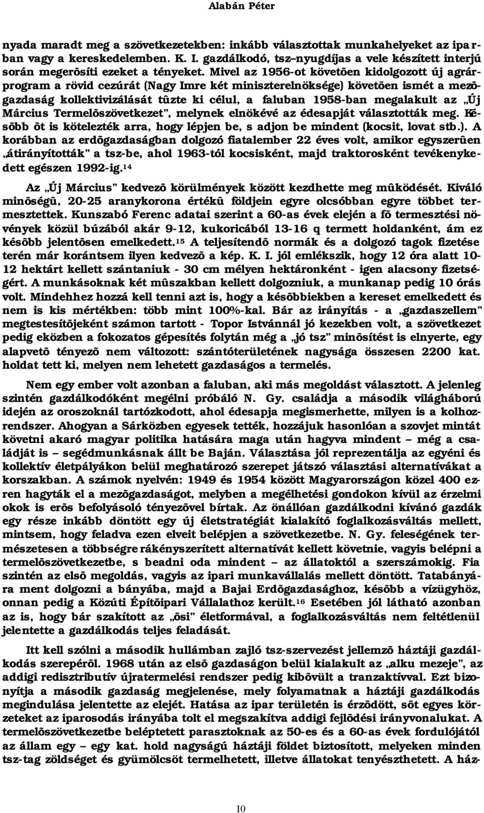 Mivel az 1956-ot követõen kidolgozott új agrárprogram a rövid cezúrát (Nagy Imre két miniszterelnöksége) követõen ismét a mezõgazdaság kollektivizálását tûzte ki célul, a faluban 1958-ban megalakult