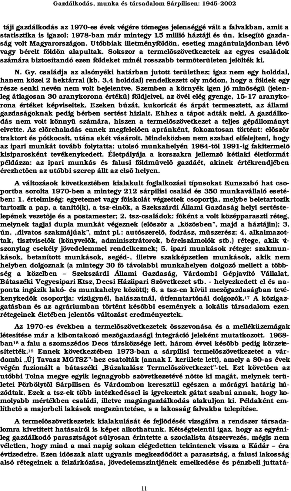 Sokszor a termelõszövetkezetek az egyes családok számára biztosítandó ezen földeket minél rosszabb termõterületen jelölték ki. N. Gy.