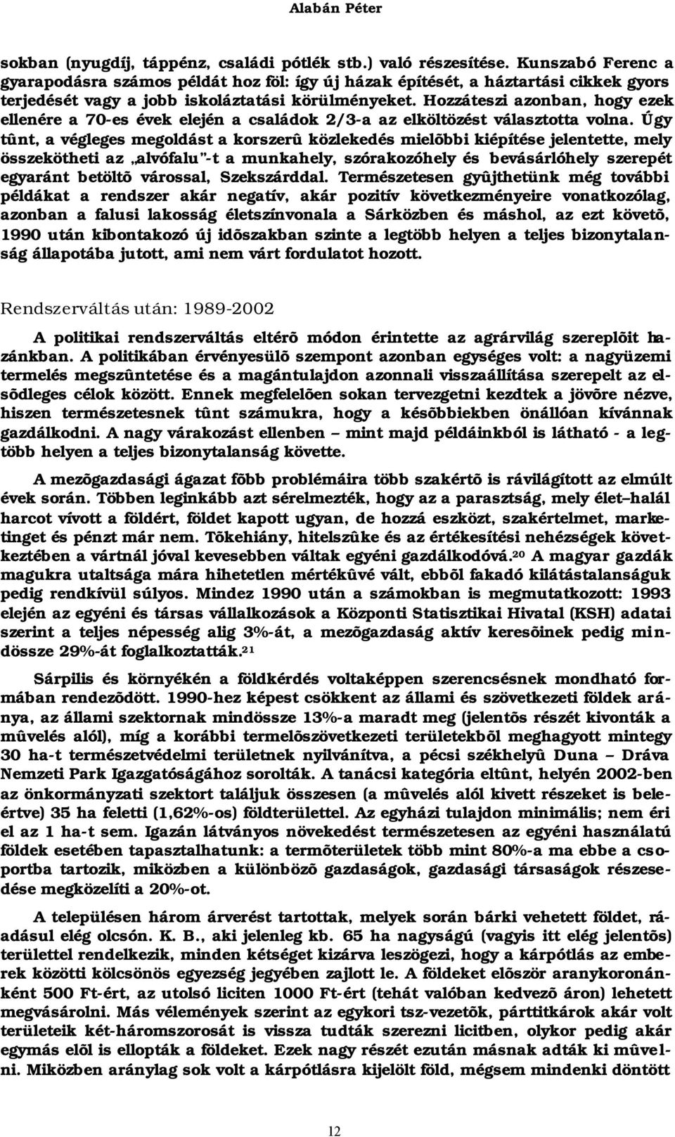 Hozzáteszi azonban, hogy ezek ellenére a 70-es évek elején a családok 2/3-a az elköltözést választotta volna.