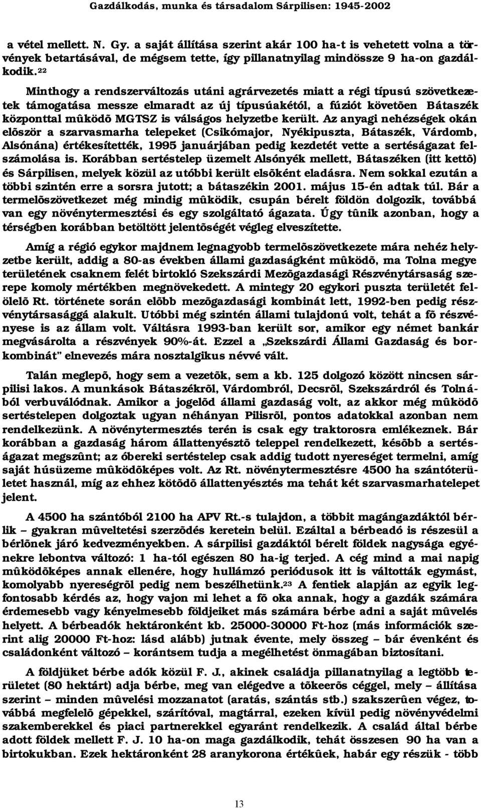 22 Minthogy a rendszerváltozás utáni agrárvezetés miatt a régi típusú szövetkezetek támogatása messze elmaradt az új típusúakétól, a fúziót követõen Bátaszék központtal mûködõ MGTSZ is válságos