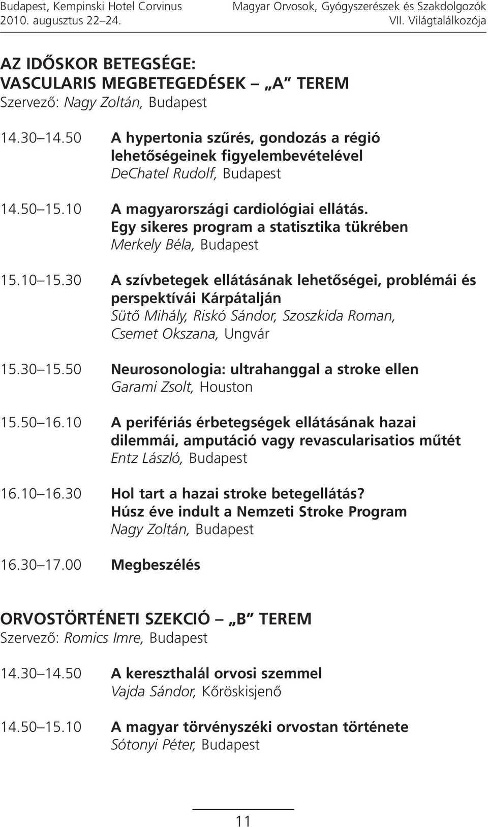 50 A hypertonia szűrés, gondozás a régió lehetőségeinek figyelembevételével DeChatel Rudolf, Budapest 14.50 15.10 A magyarországi cardiológiai ellátás.