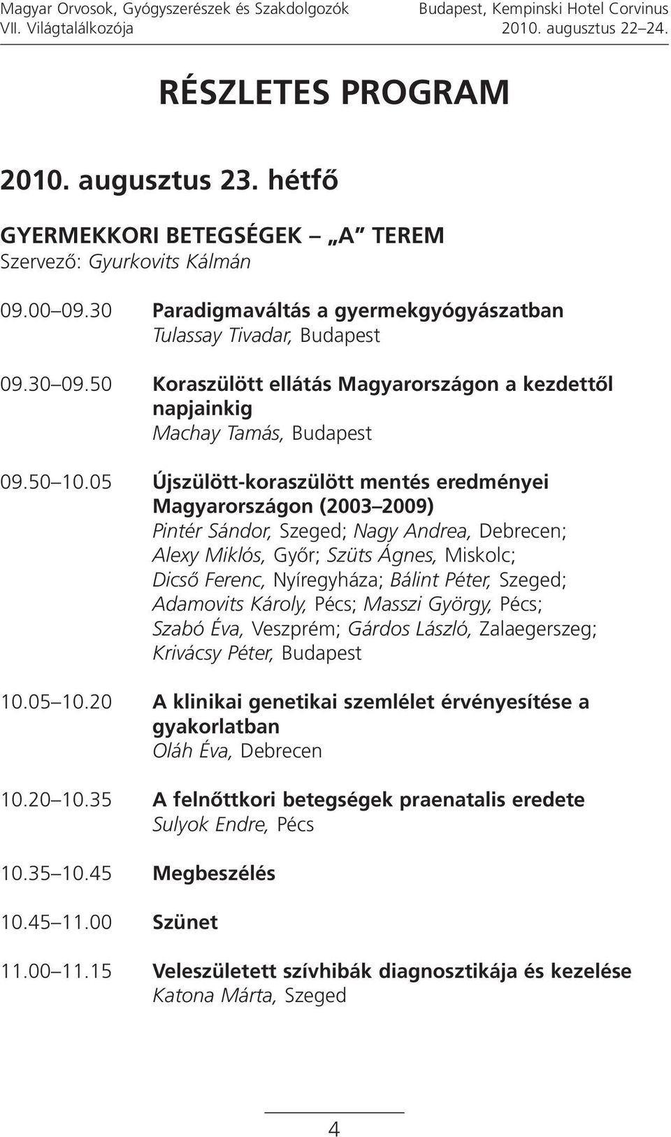 50 Koraszülött ellátás Magyarországon a kezdettől napjainkig Machay Tamás, Budapest 09.50 10.