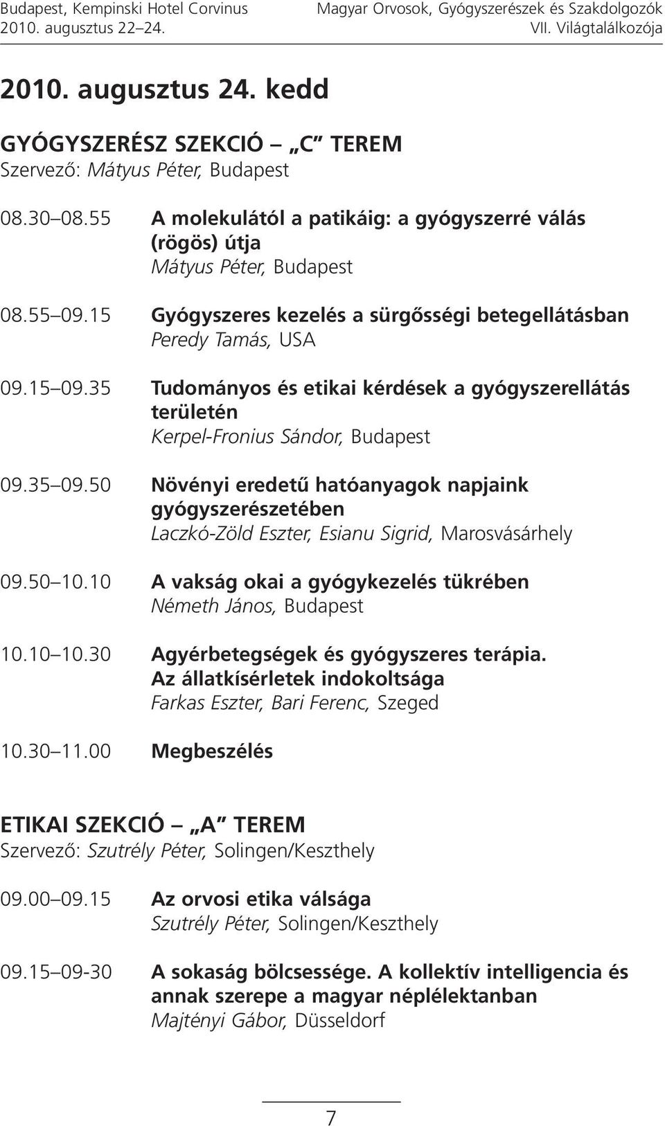 15 Gyógyszeres kezelés a sürgősségi betegellátásban Peredy Tamás, USA 09.15 09.35 Tudományos és etikai kérdések a gyógyszerellátás területén Kerpel-Fronius Sándor, Budapest 09.35 09.