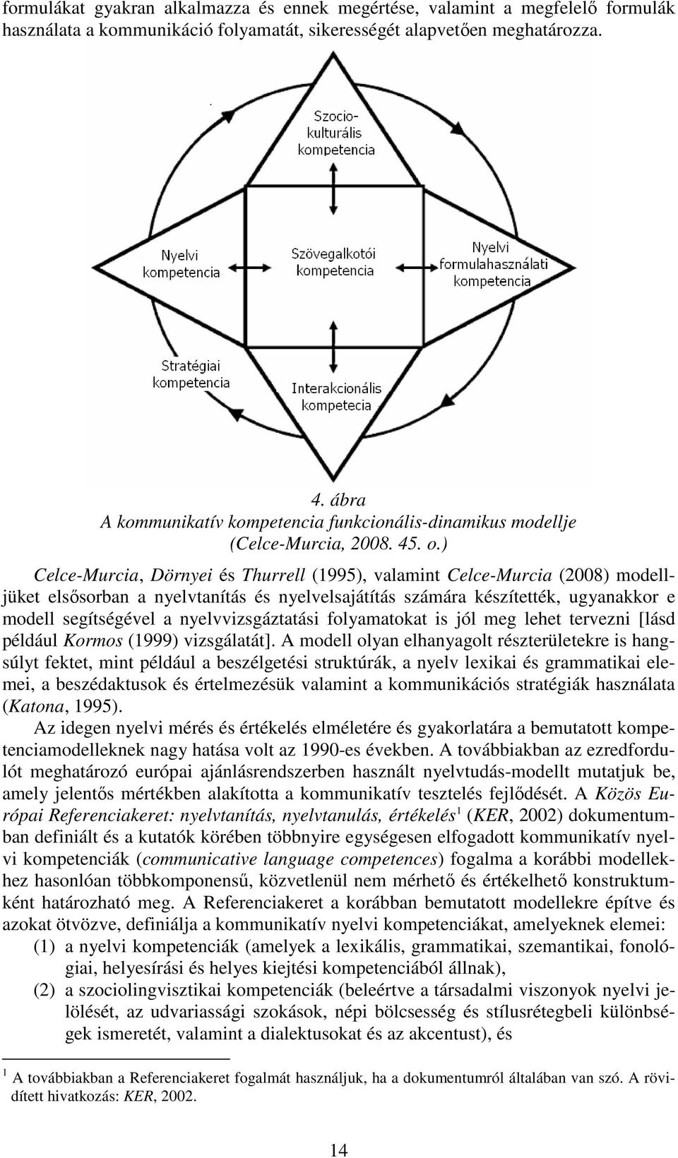 ) Celce-Murcia, Dörnyei és Thurrell (1995), valamint Celce-Murcia (2008) modelljüket elsısorban a nyelvtanítás és nyelvelsajátítás számára készítették, ugyanakkor e modell segítségével a
