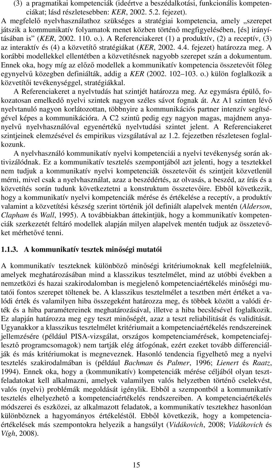 A Referenciakeret (1) a produktív, (2) a receptív, (3) az interaktív és (4) a közvetítı stratégiákat (KER, 2002. 4.4. fejezet) határozza meg.