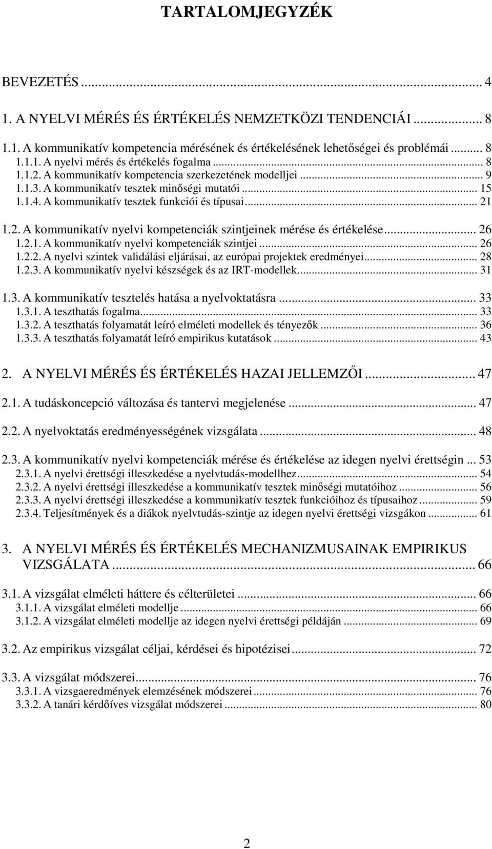 .. 26 1.2.1. A kommunikatív nyelvi kompetenciák szintjei... 26 1.2.2. A nyelvi szintek validálási eljárásai, az európai projektek eredményei... 28 1.2.3.