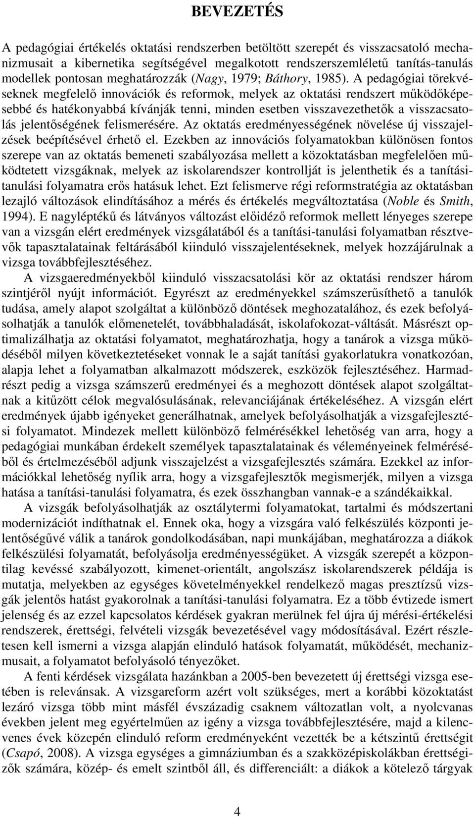 A pedagógiai törekvéseknek megfelelı innovációk és reformok, melyek az oktatási rendszert mőködıképesebbé és hatékonyabbá kívánják tenni, minden esetben visszavezethetık a visszacsatolás